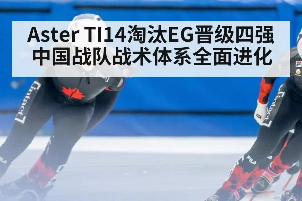 Aster TI14淘汰EG晋级四强 中国战队战术体系全面进化